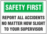 Safety First Sign, Report All Accidents No Matter How Slight To Your Supervisor 