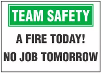 Team Safety Sign, A Fire Today! No Job Tomorrow 